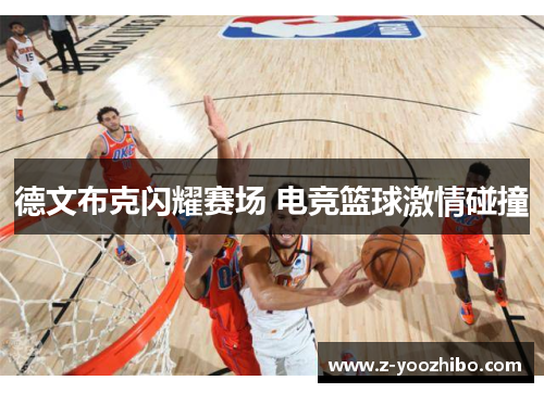 德文布克闪耀赛场 电竞篮球激情碰撞